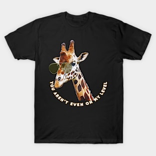 You Aren't On My Level -Giraffe T-Shirt